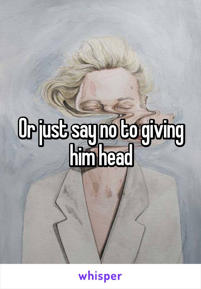 Or just say no to giving him head