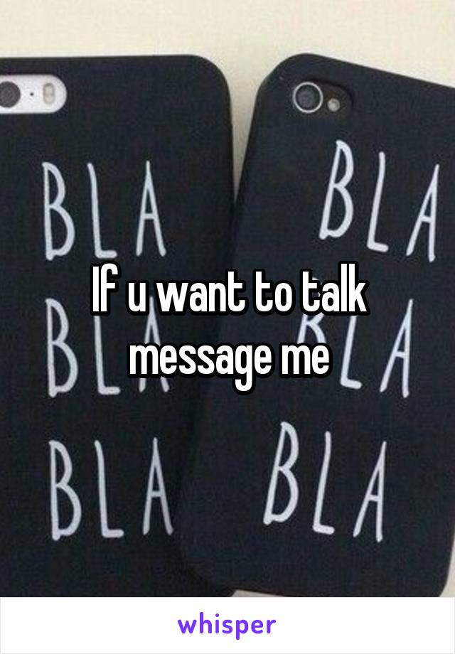 If u want to talk message me