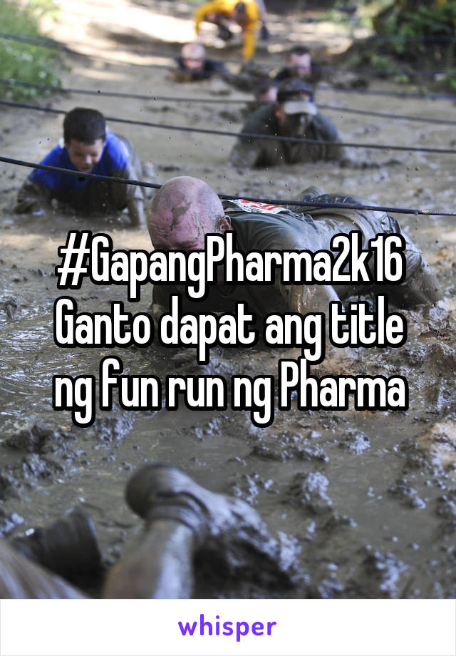 #GapangPharma2k16
Ganto dapat ang title ng fun run ng Pharma
