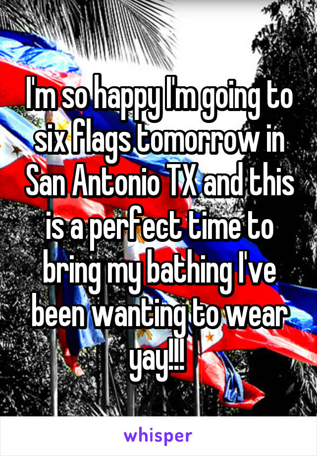 I'm so happy I'm going to six flags tomorrow in San Antonio TX and this is a perfect time to bring my bathing I've been wanting to wear yay!!! 