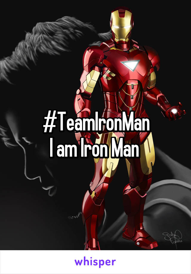#TeamIronMan
I am Iron Man 