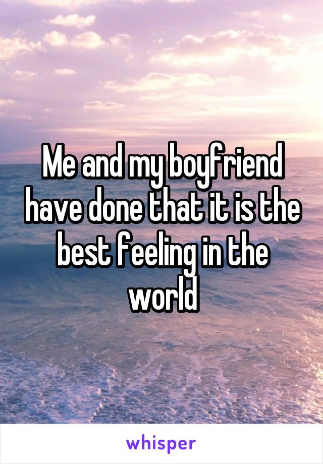 Me and my boyfriend have done that it is the best feeling in the world