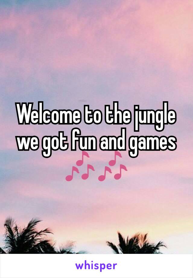 Welcome to the jungle we got fun and games  🎶🎶