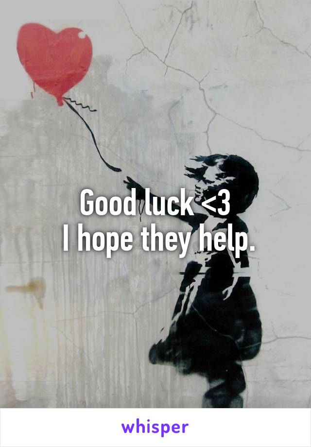 Good luck <3
 I hope they help.