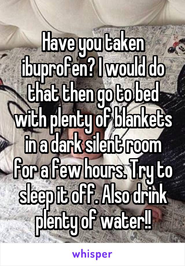 Have you taken ibuprofen? I would do that then go to bed with plenty of blankets in a dark silent room for a few hours. Try to sleep it off. Also drink plenty of water!!
