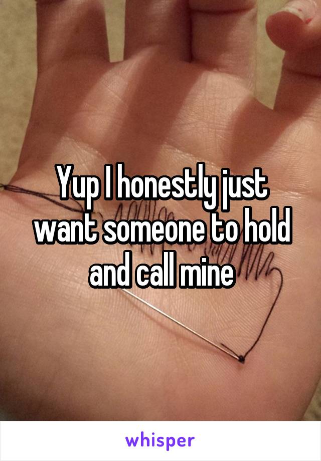 Yup I honestly just want someone to hold and call mine