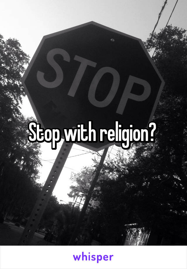 Stop with religion? 