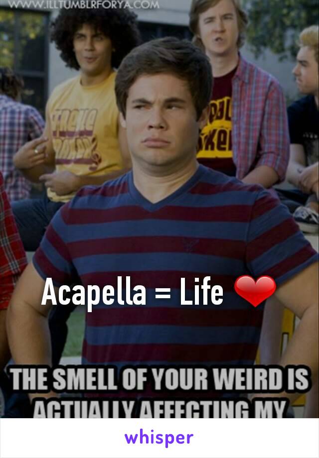 Acapella = Life ❤