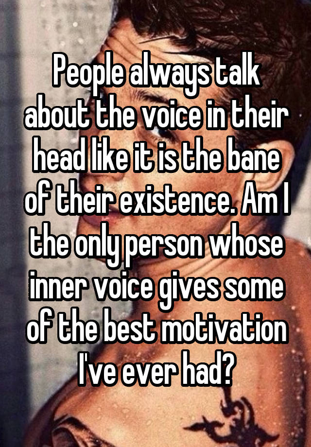 people-always-talk-about-the-voice-in-their-head-like-it-is-the-bane-of