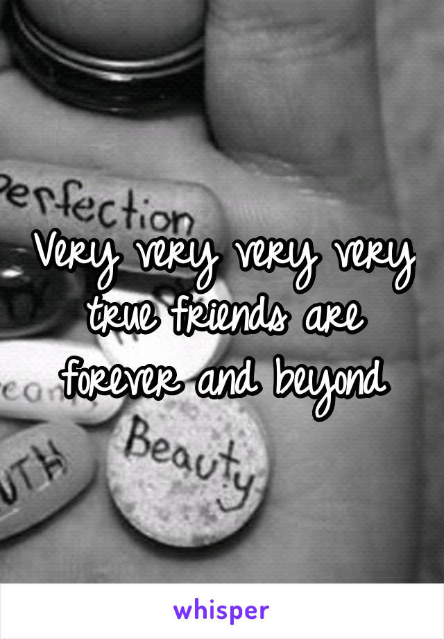 Very very very very true friends are forever and beyond