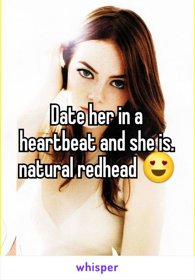 Date her in a heartbeat and she is. natural redhead 😍