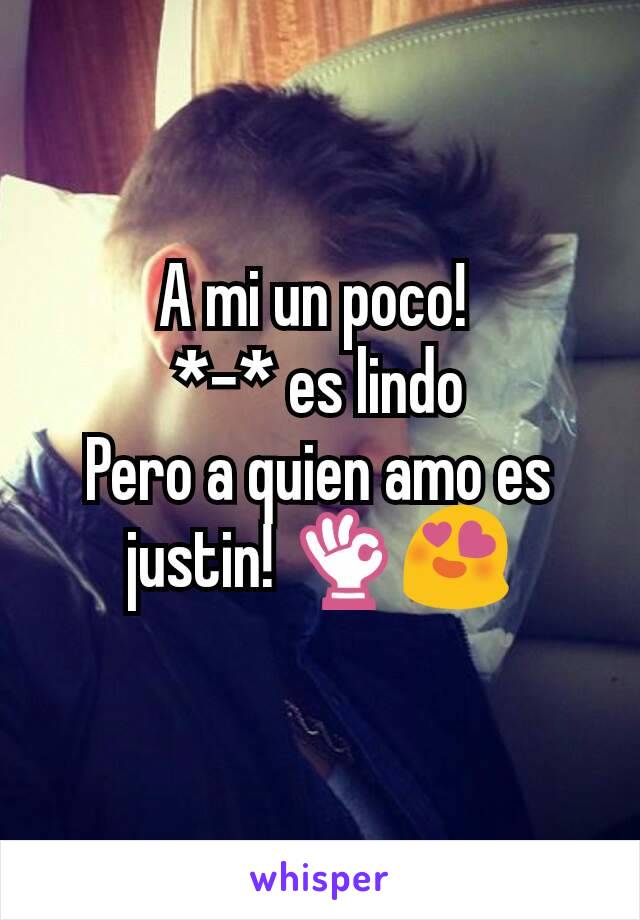 A mi un poco! 
*-* es lindo
Pero a quien amo es justin! 👌😍