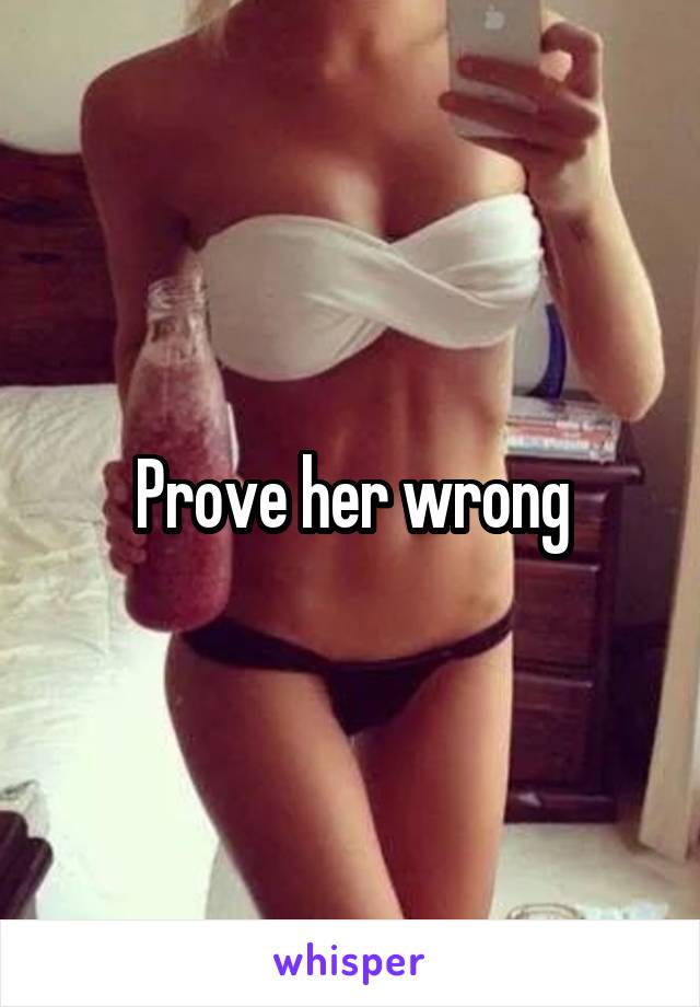 Prove her wrong
