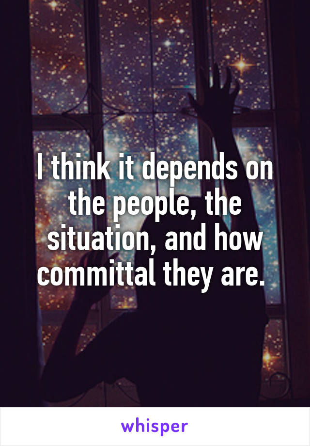 I think it depends on the people, the situation, and how committal they are. 