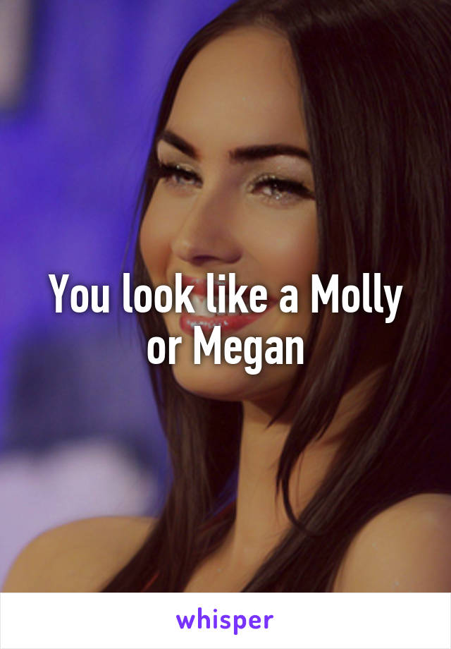 You look like a Molly or Megan
