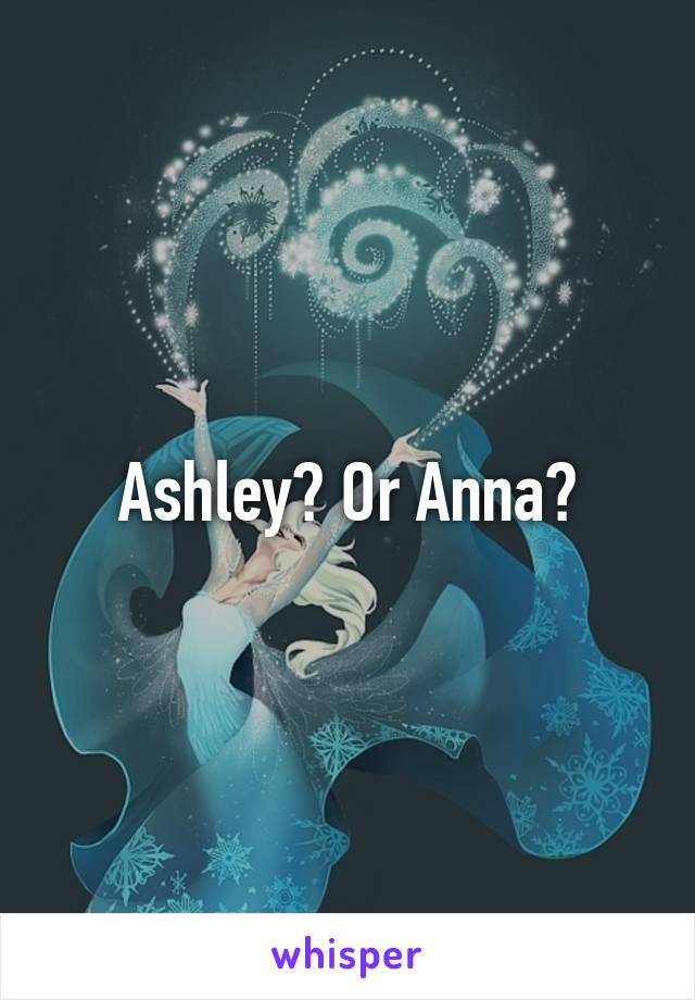 Ashley? Or Anna?