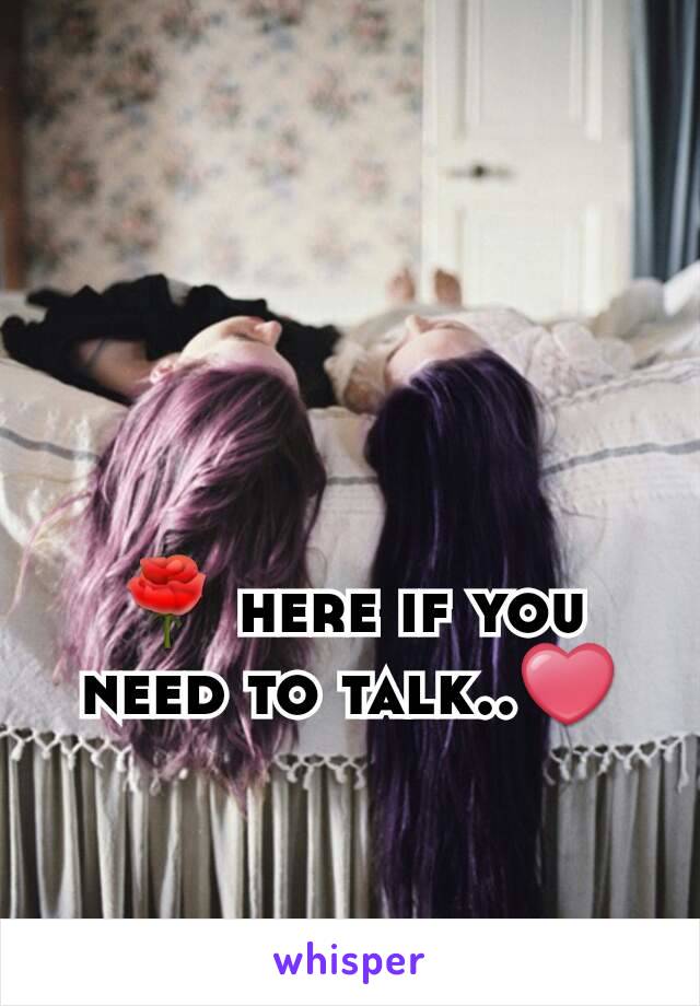 🌹 here if you need to talk..❤