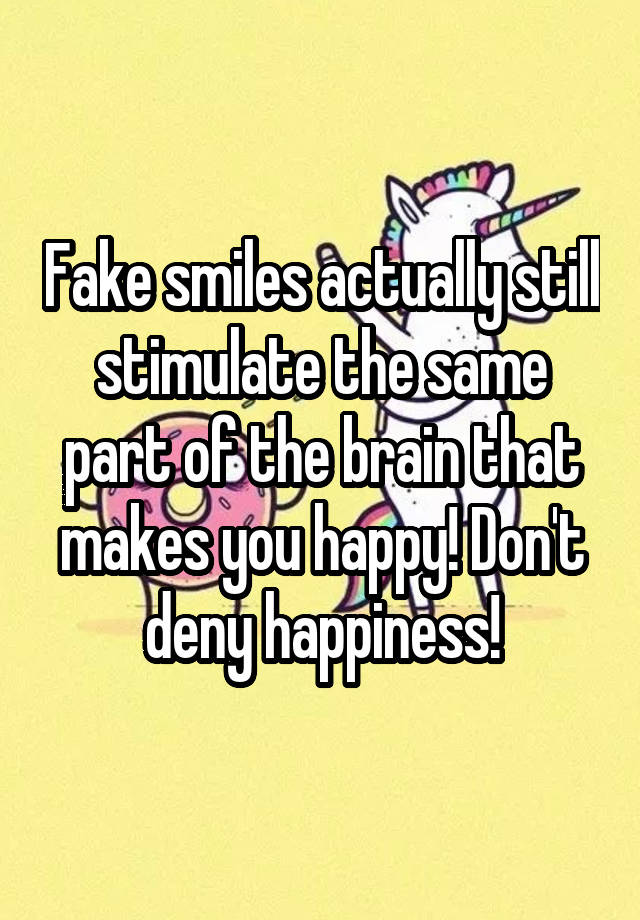 Fake Smiles Actually Still Stimulate The Same Part Of The Brain That 