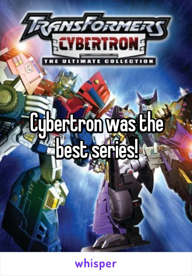 Cybertron was the best series!