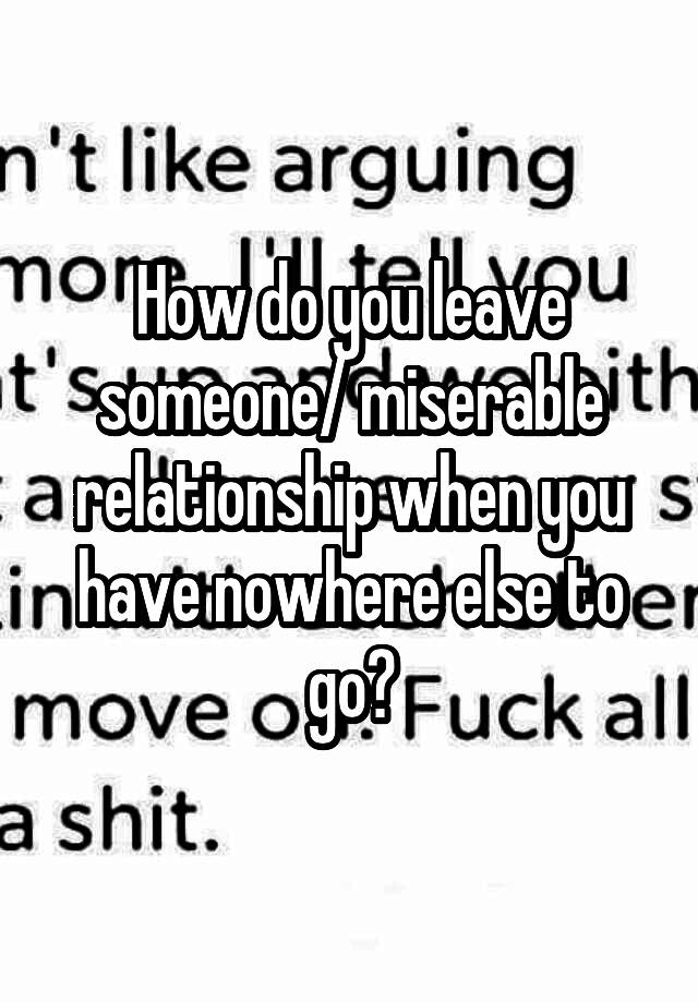 how-do-you-leave-someone-miserable-relationship-when-you-have-nowhere