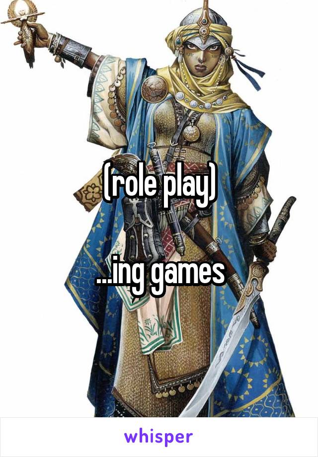 (role play)

...ing games