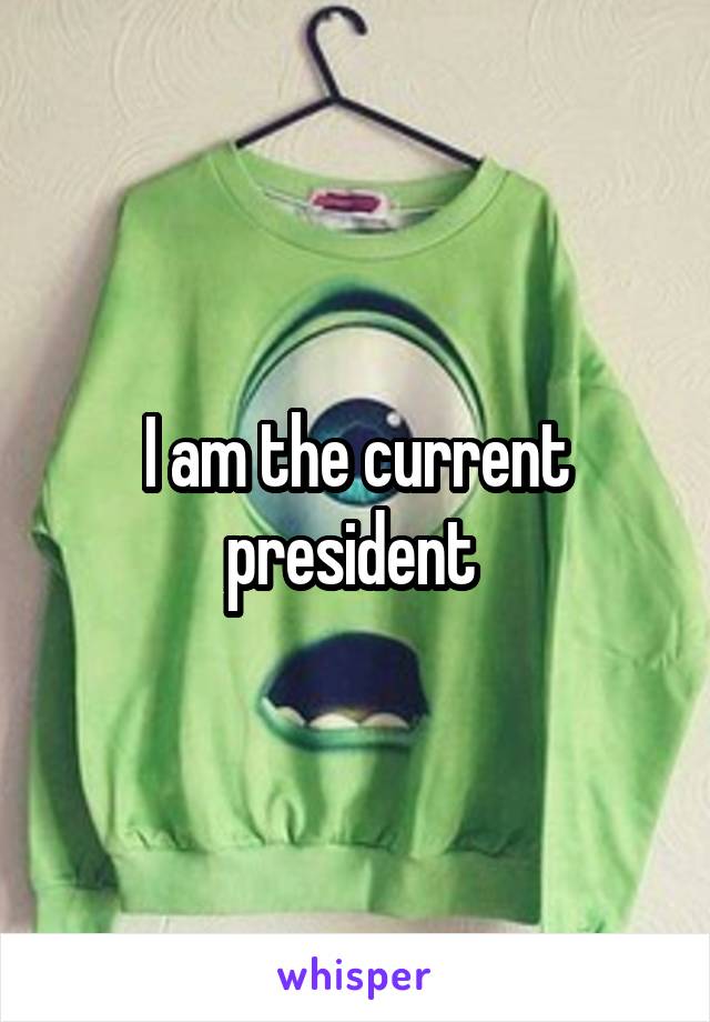I am the current president 