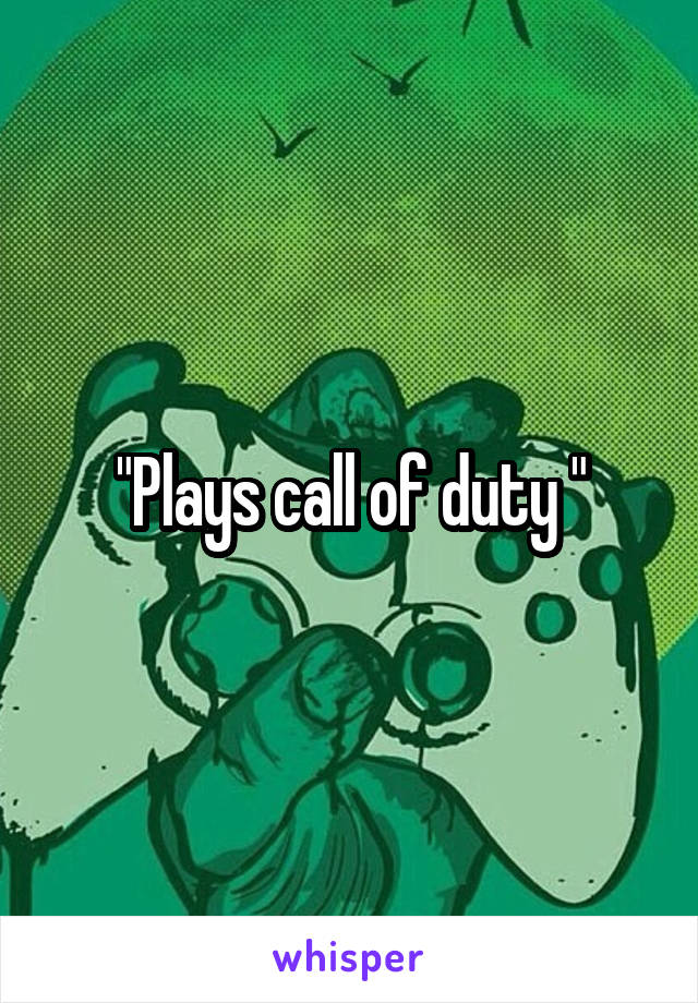 "Plays call of duty "