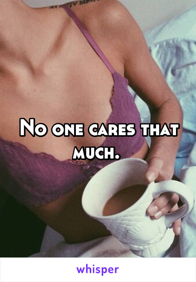 No one cares that much. 