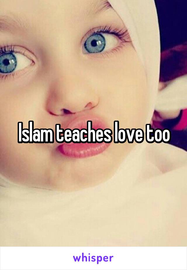 Islam teaches love too