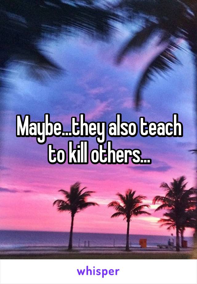 Maybe...they also teach to kill others...