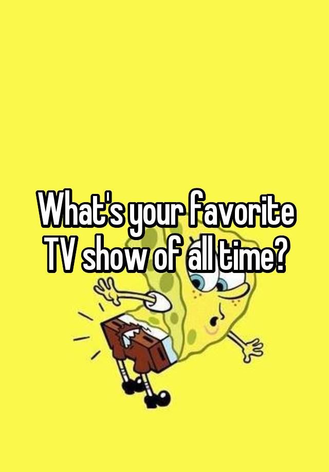 what-s-your-favorite-tv-show-of-all-time