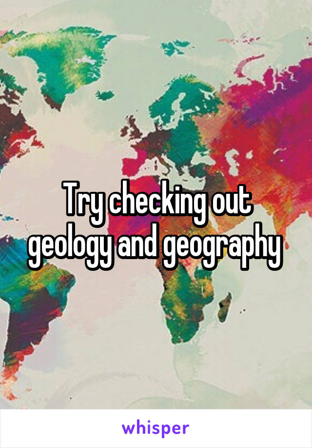Try checking out geology and geography 