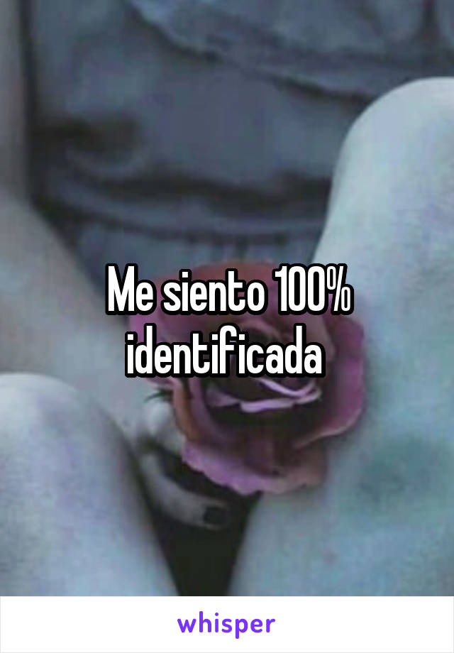 Me siento 100% identificada 