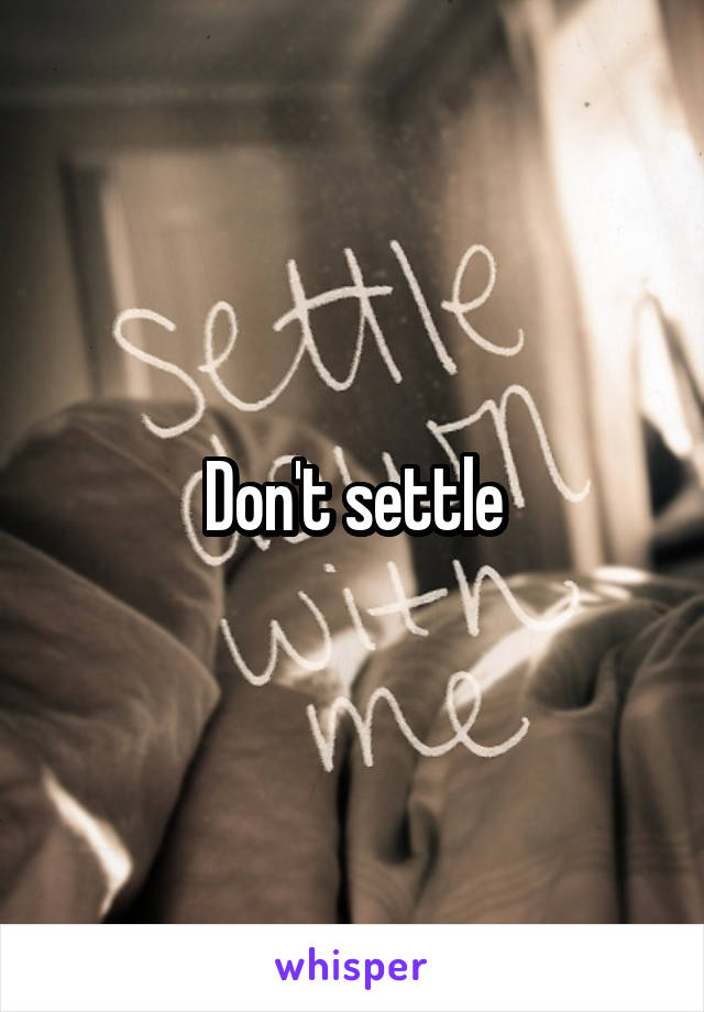 Don't settle