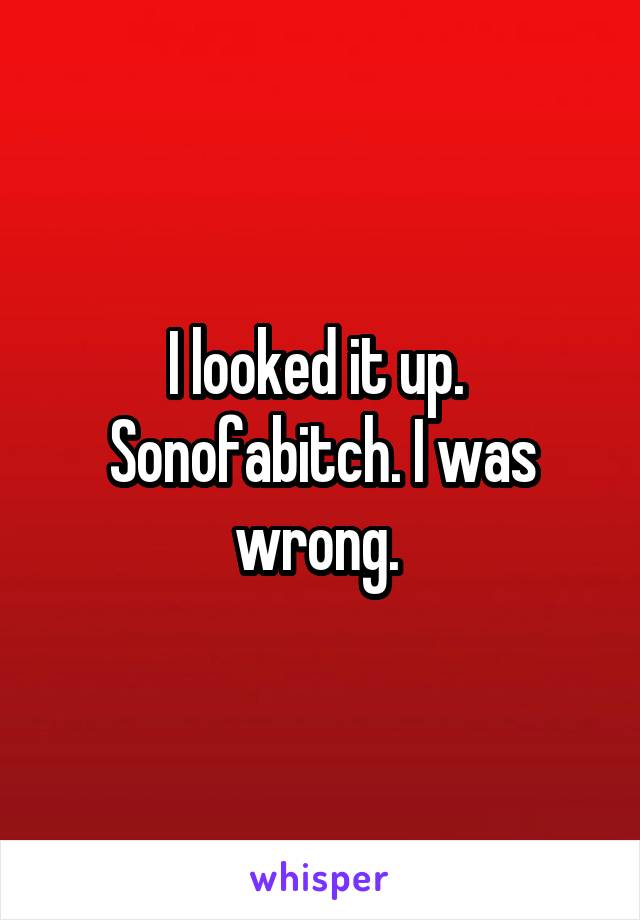 I looked it up. 
Sonofabitch. I was wrong. 