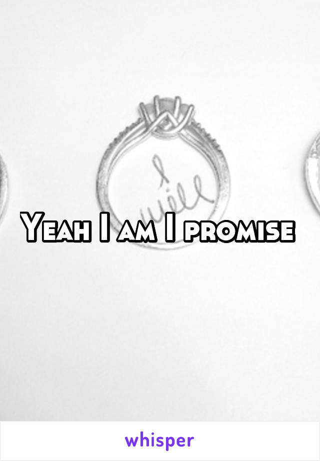 Yeah I am I promise 