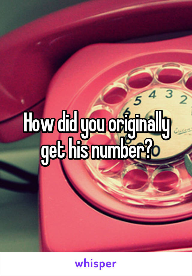 How did you originally get his number?