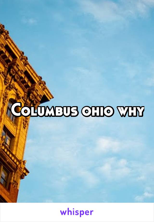 Columbus ohio why