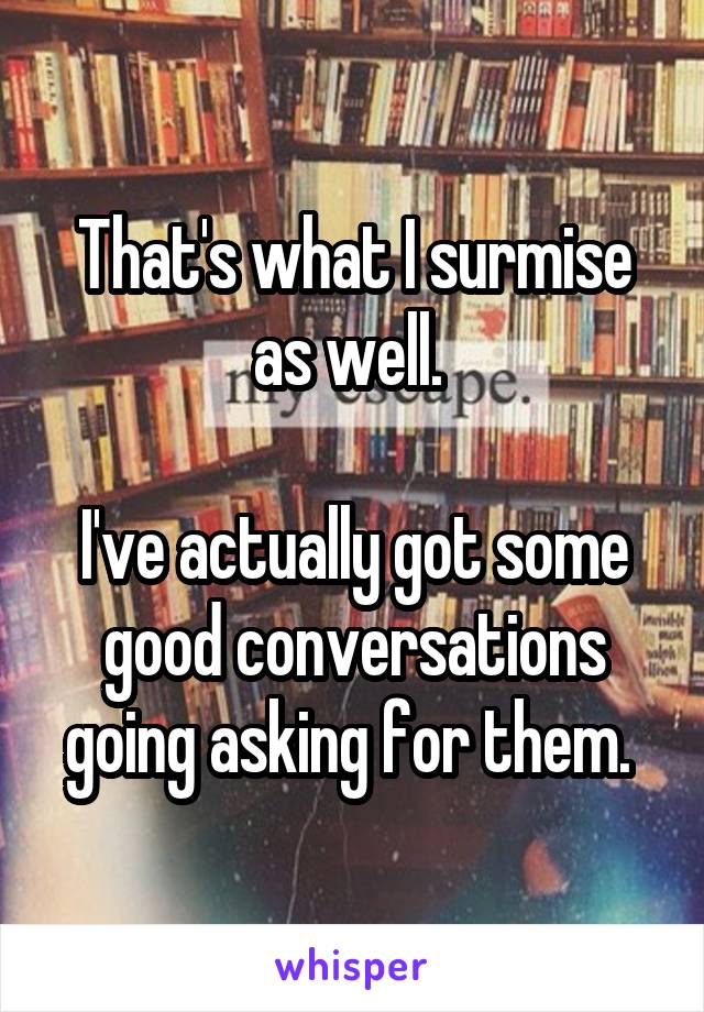 That's what I surmise as well. 

I've actually got some good conversations going asking for them. 