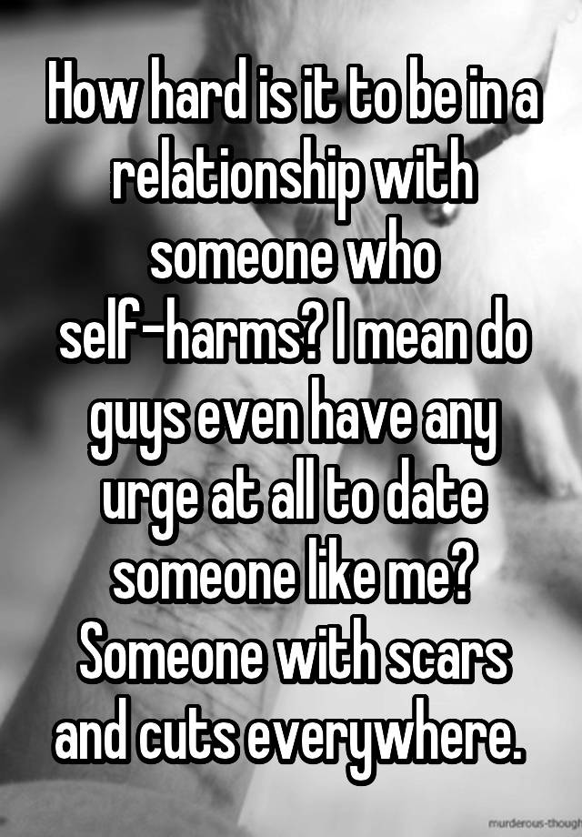 how-hard-is-it-to-be-in-a-relationship-with-someone-who-self-harms-i