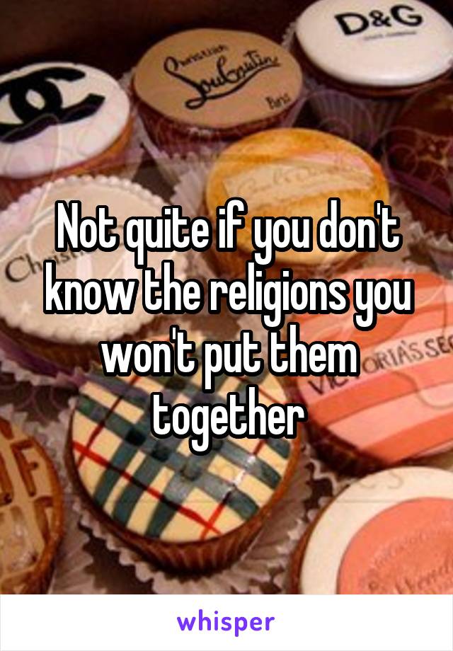 Not quite if you don't know the religions you won't put them together