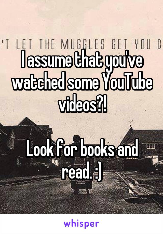 I assume that you've watched some YouTube videos?!

Look for books and read. :)