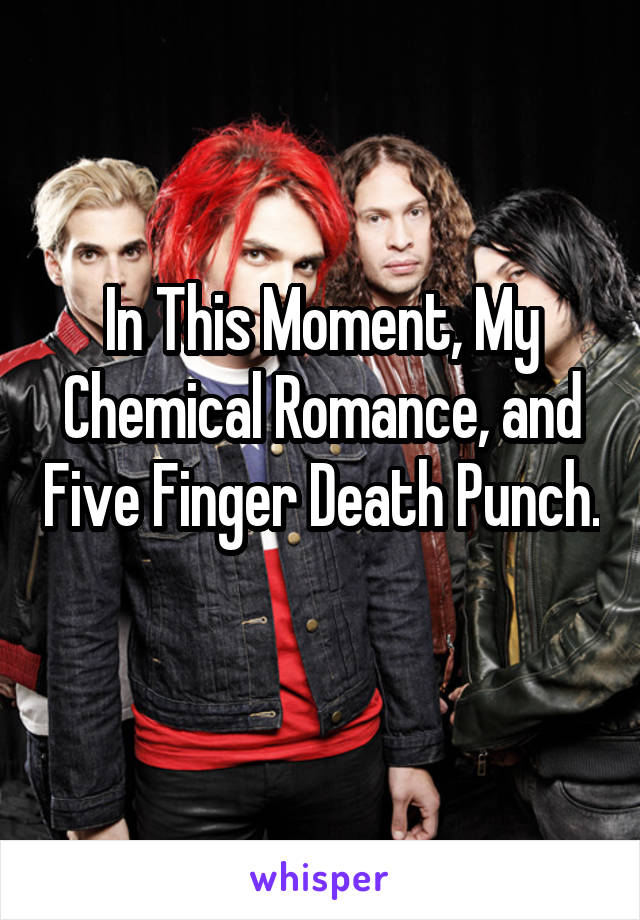 In This Moment, My Chemical Romance, and Five Finger Death Punch. 