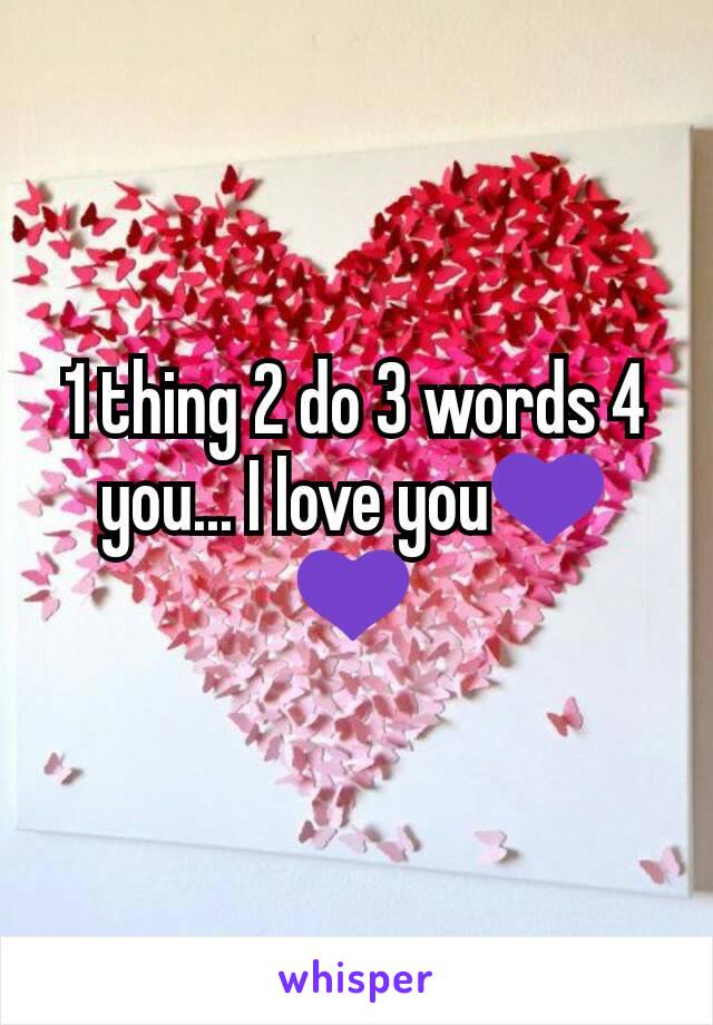 1 thing 2 do 3 words 4 you... I love you💜💜