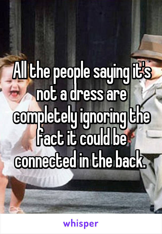 All the people saying it's not a dress are completely ignoring the fact it could be connected in the back. 