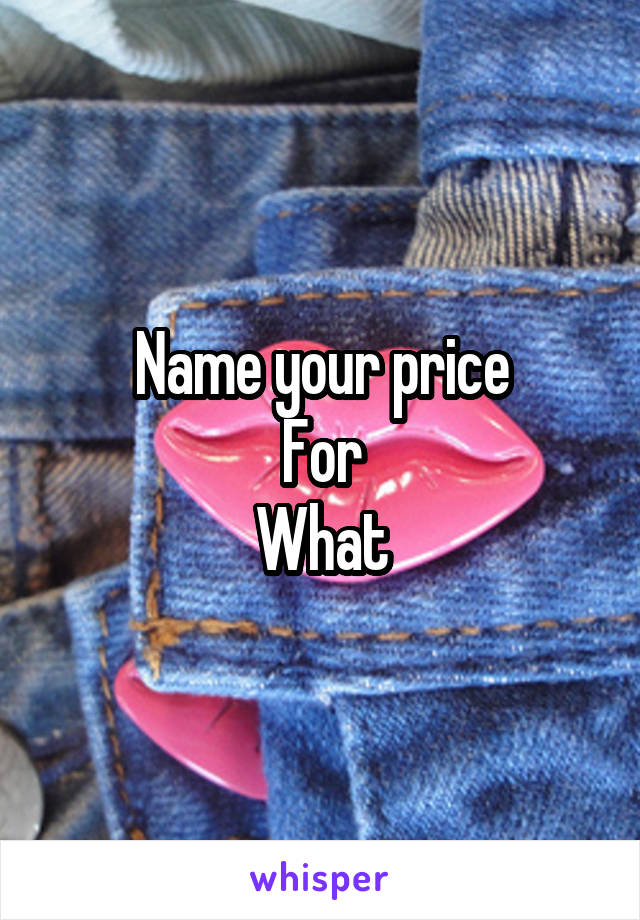 Name your price
For
What