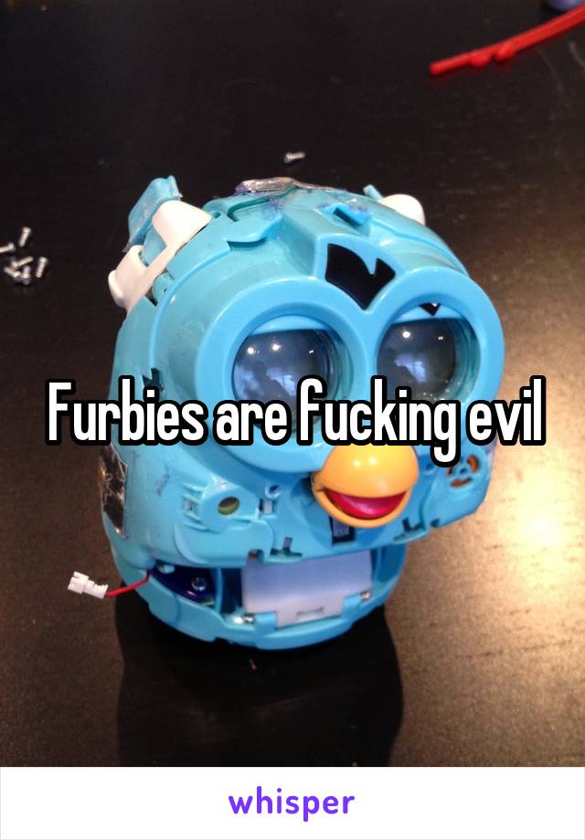 Furbies are fucking evil