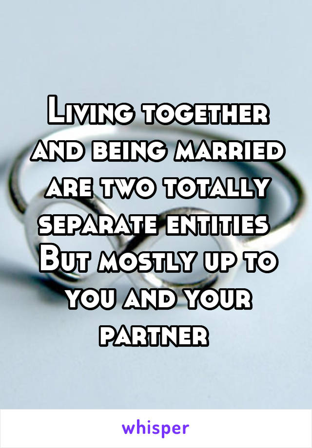 Living together and being married are two totally separate entities 
But mostly up to you and your partner 