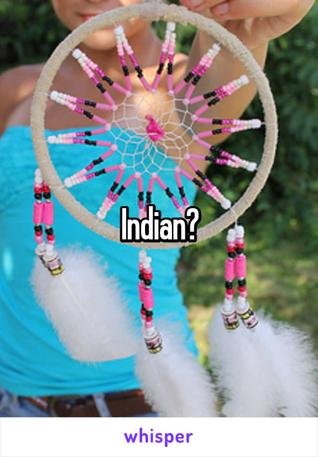 Indian?