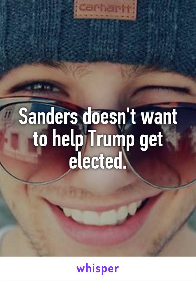 Sanders doesn't want to help Trump get elected.